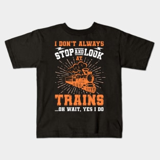 I Don't Always Stop Look At Trains Gift Kids T-Shirt